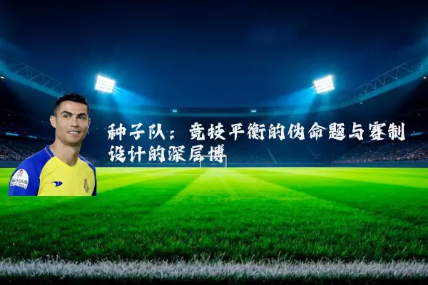 种子队：竞技平衡的伪命题与赛制设计的深层博弈