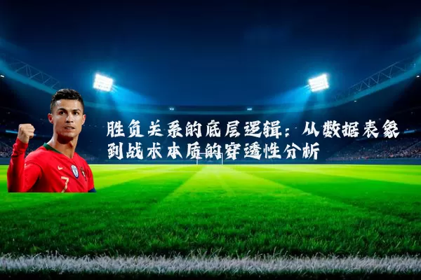 胜负关系的底层逻辑:从数据表象到战术本质的穿透性分析